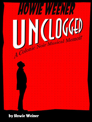 cover image of Howie Weener Unclogged: a Colonic Noir Musical Memoir